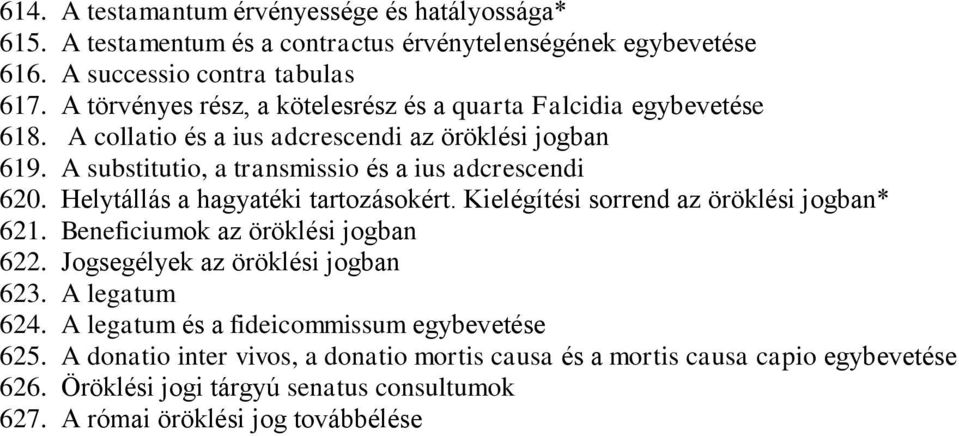 A substitutio, a transmissio és a ius adcrescendi 620. Helytállás a hagyatéki tartozásokért. Kielégítési sorrend az öröklési jogban* 621. Beneficiumok az öröklési jogban 622.