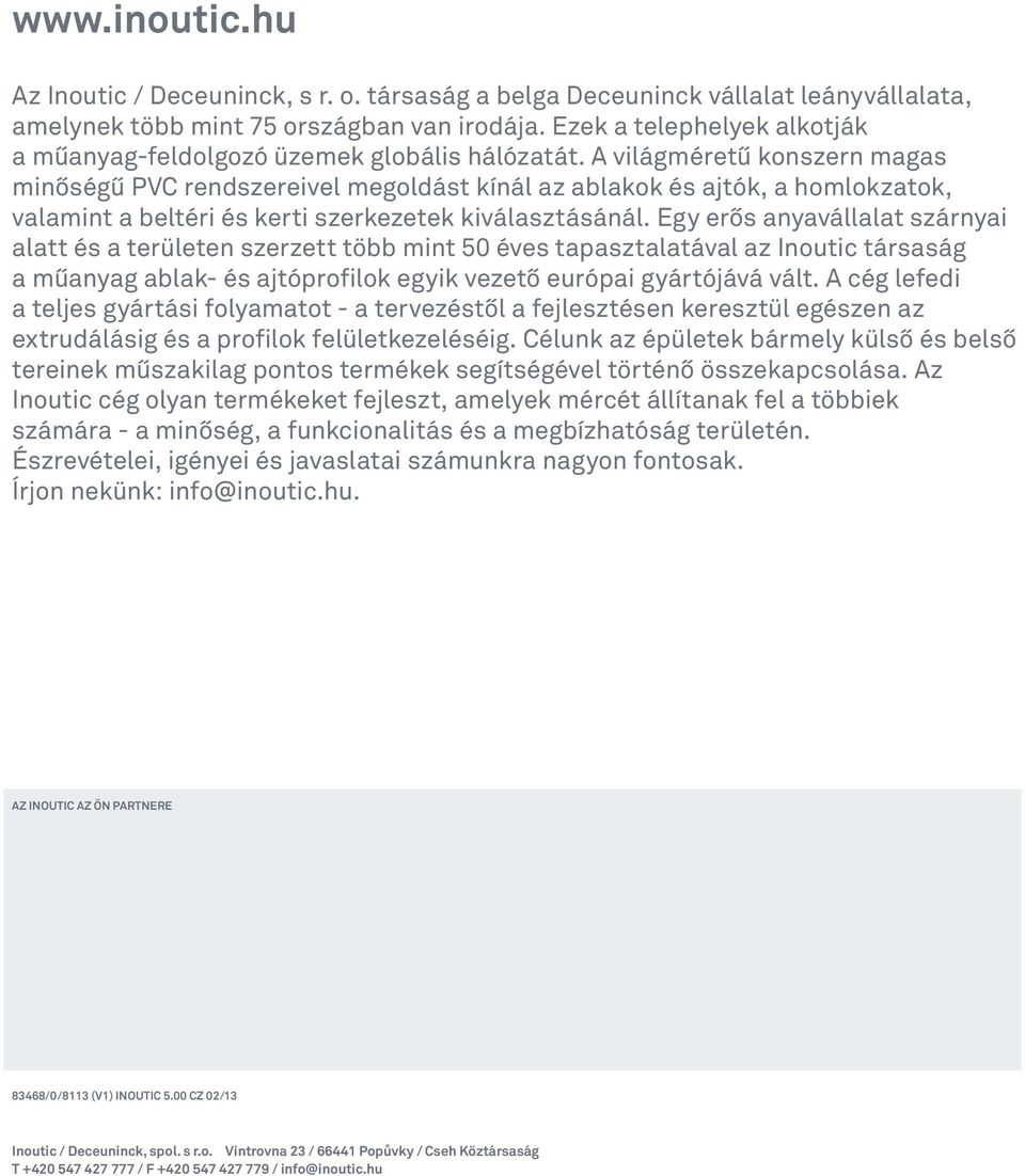 A világméretű konszern magas minőségű PVC rendszereivel megoldást kínál az ablakok és ajtók, a homlokzatok, valamint a beltéri és kerti szerkezetek kiválasztásánál.