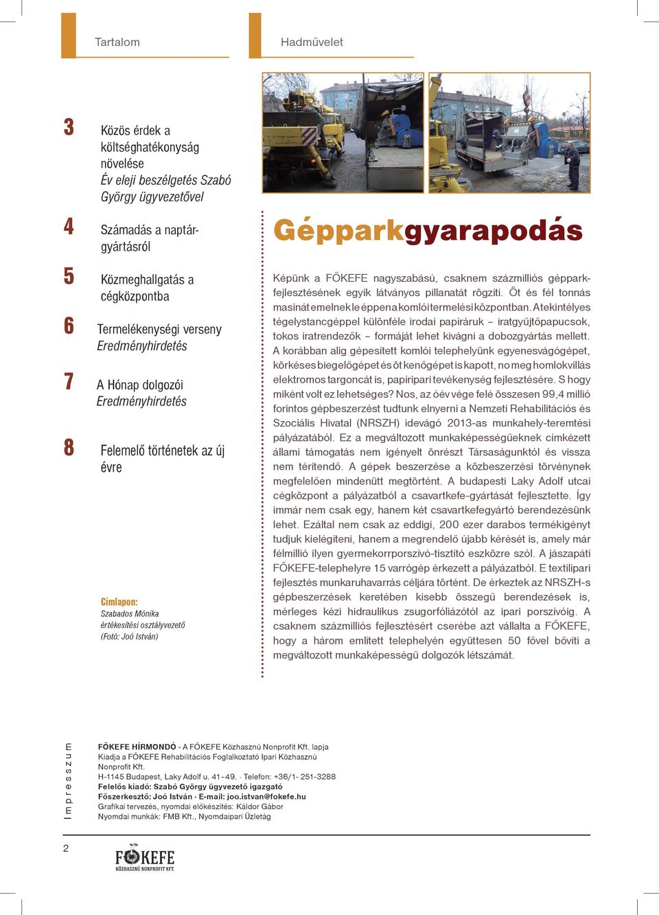 FŐKEFE nagysza bású, csaknem százmilliós gép parkfejlesztésének egyik lát ványos pillanatát rögzíti. Öt és fél tonnás masinát emelnek le éppen a komlói termelési központban.