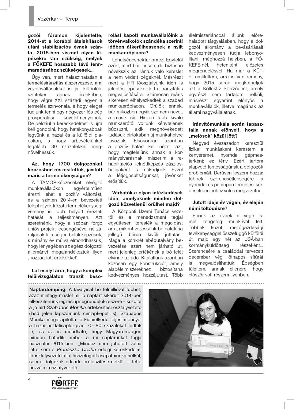 századi legyen a termelés színvonala, s hogy eleget tudjunk tenni egy négyezer fős cég prosperálási követelményeinek.