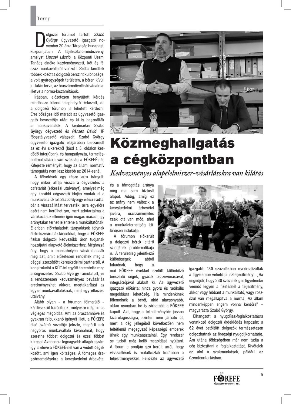 Szóba kerültek többek között a dolgozói bér szint különbségei a volt gyáregységek terü letén, a béren kívüli juttatás terve, az óraszámnövelés kívánalma, illetve a norma-kiszámítások.