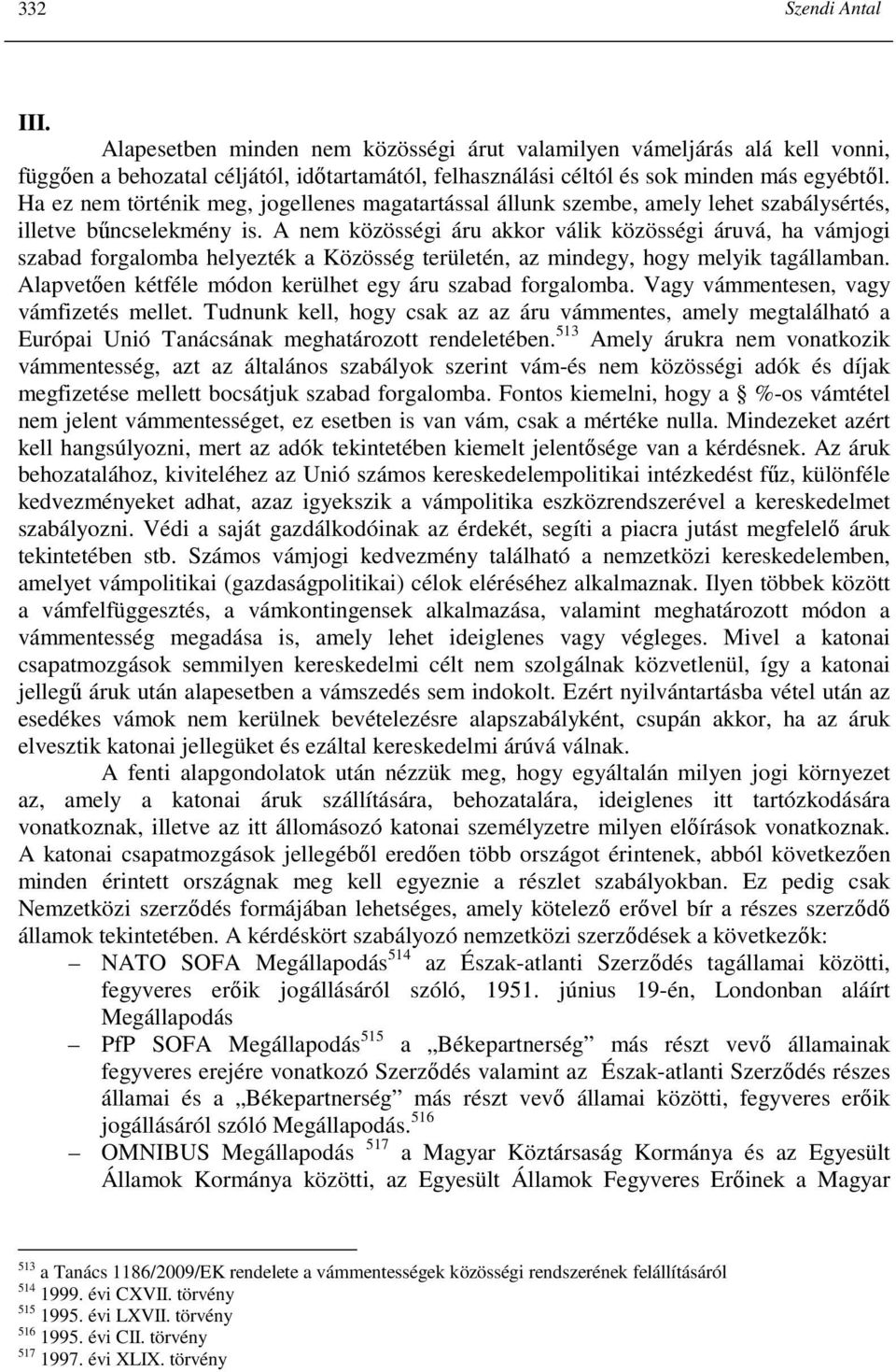 A nem közösségi áru akkor válik közösségi áruvá, ha vámjogi szabad forgalomba helyezték a Közösség területén, az mindegy, hogy melyik tagállamban.