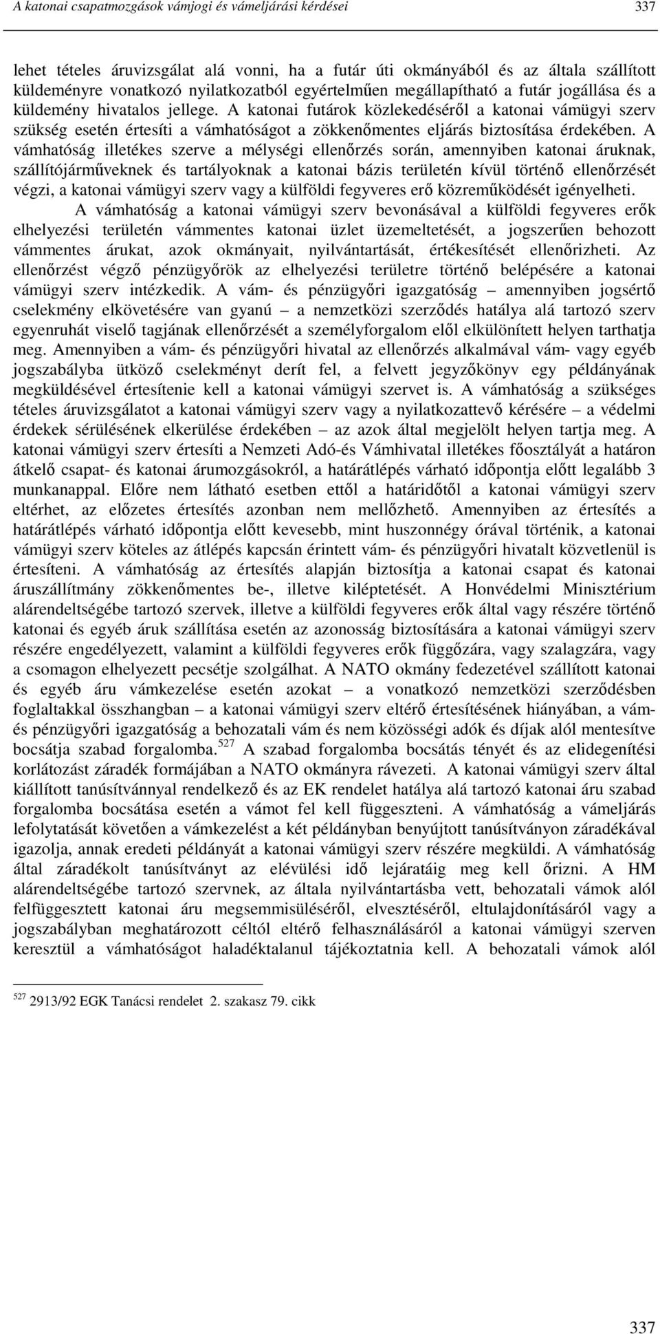 A katonai futárok közlekedésérıl a katonai vámügyi szerv szükség esetén értesíti a vámhatóságot a zökkenımentes eljárás biztosítása érdekében.