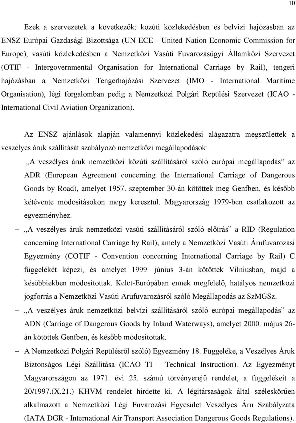 International Maritime Organisation), légi forgalomban pedig a Nemzetközi Polgári Repülési Szervezet (ICAO - International Civil Aviation Organization).