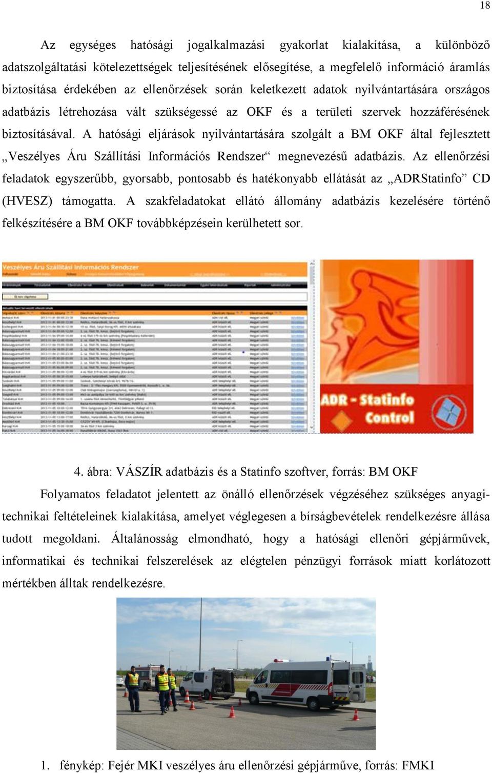 A hatósági eljárások nyilvántartására szolgált a BM OKF által fejlesztett Veszélyes Áru Szállítási Információs Rendszer megnevezésű adatbázis.