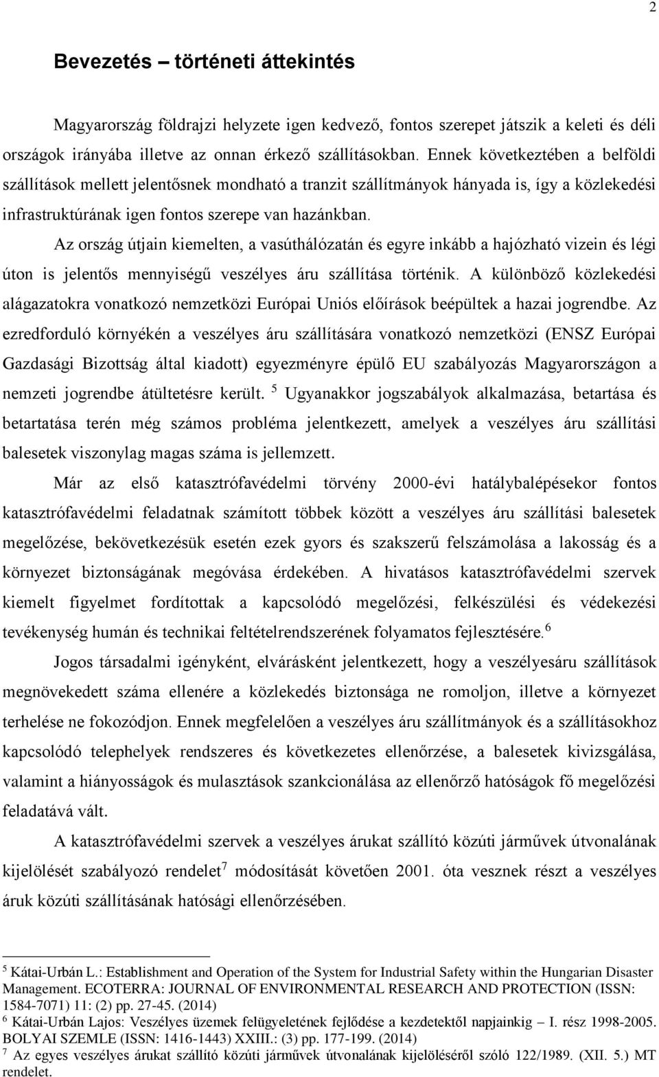 Az ország útjain kiemelten, a vasúthálózatán és egyre inkább a hajózható vizein és légi úton is jelentős mennyiségű veszélyes áru szállítása történik.