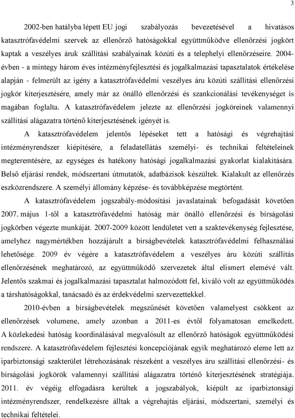 2004- évben - a mintegy három éves intézményfejlesztési és jogalkalmazási tapasztalatok értékelése alapján - felmerült az igény a katasztrófavédelmi veszélyes áru közúti szállítási ellenőrzési jogkör