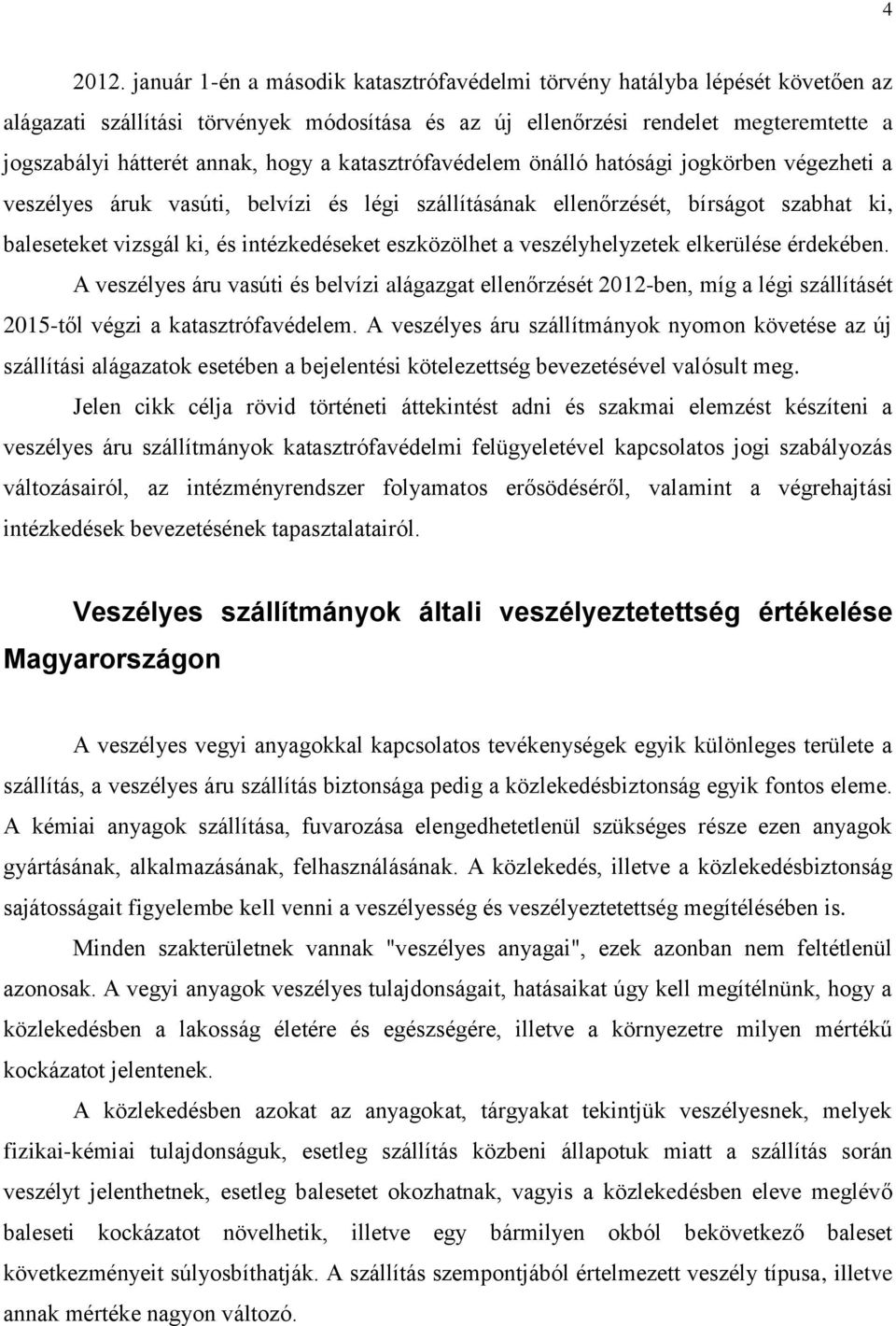 a katasztrófavédelem önálló hatósági jogkörben végezheti a veszélyes áruk vasúti, belvízi és légi szállításának ellenőrzését, bírságot szabhat ki, baleseteket vizsgál ki, és intézkedéseket
