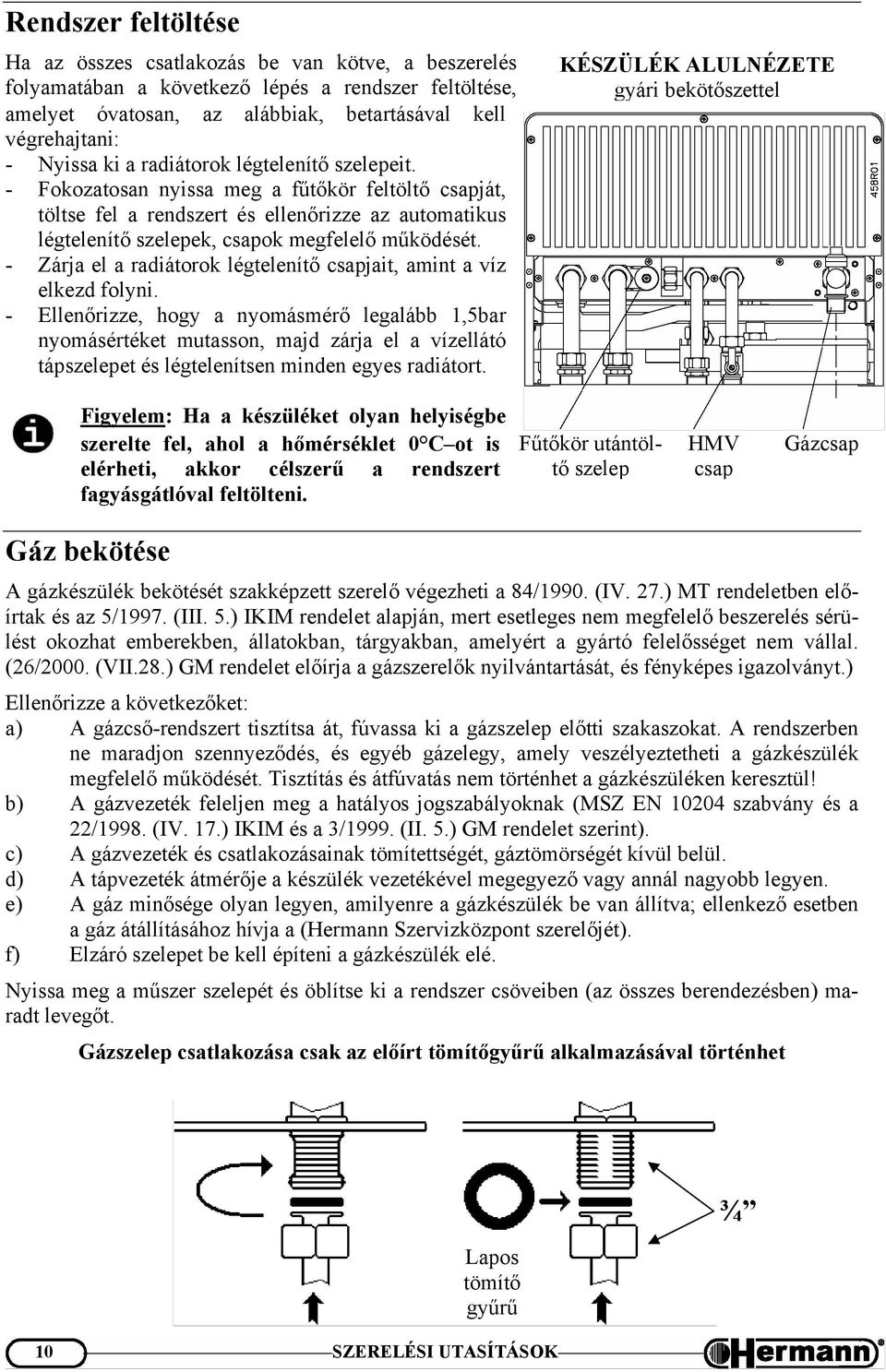 - Zárja el a radiátorok légtelenítő csapjait, amint a víz elkezd folyni.