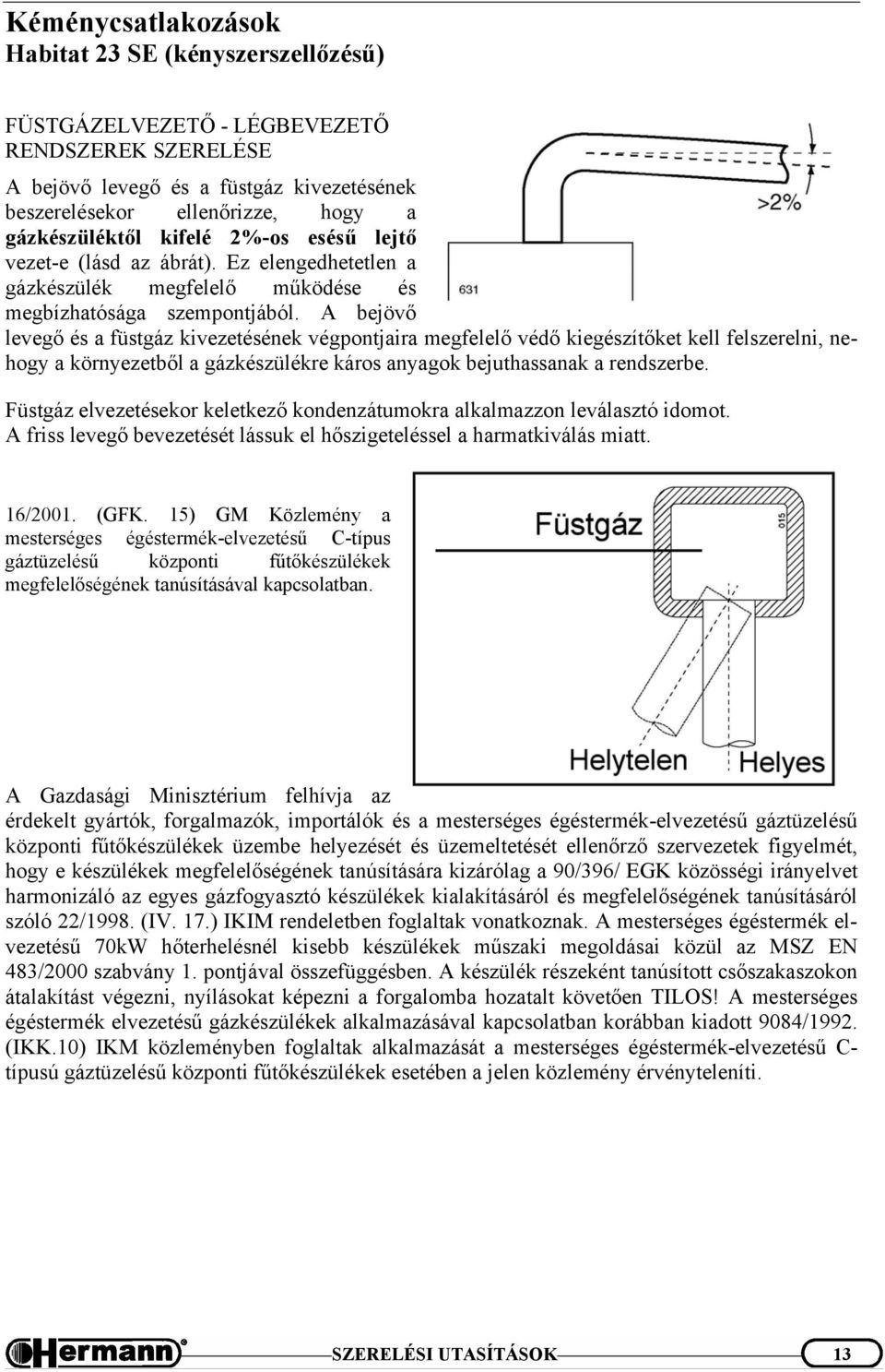 A bejövő levegő és a füstgáz kivezetésének végpontjaira megfelelő védő kiegészítőket kell felszerelni, nehogy a környezetből a gázkészülékre káros anyagok bejuthassanak a rendszerbe.