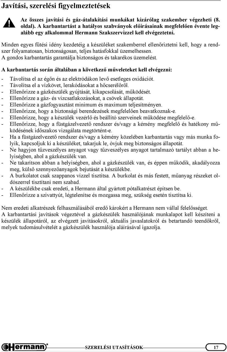 Minden egyes fűtési idény kezdetéig a készüléket szakemberrel ellenőriztetni kell, hogy a rendszer folyamatosan, biztonságosan, teljes hatásfokkal üzemelhessen.