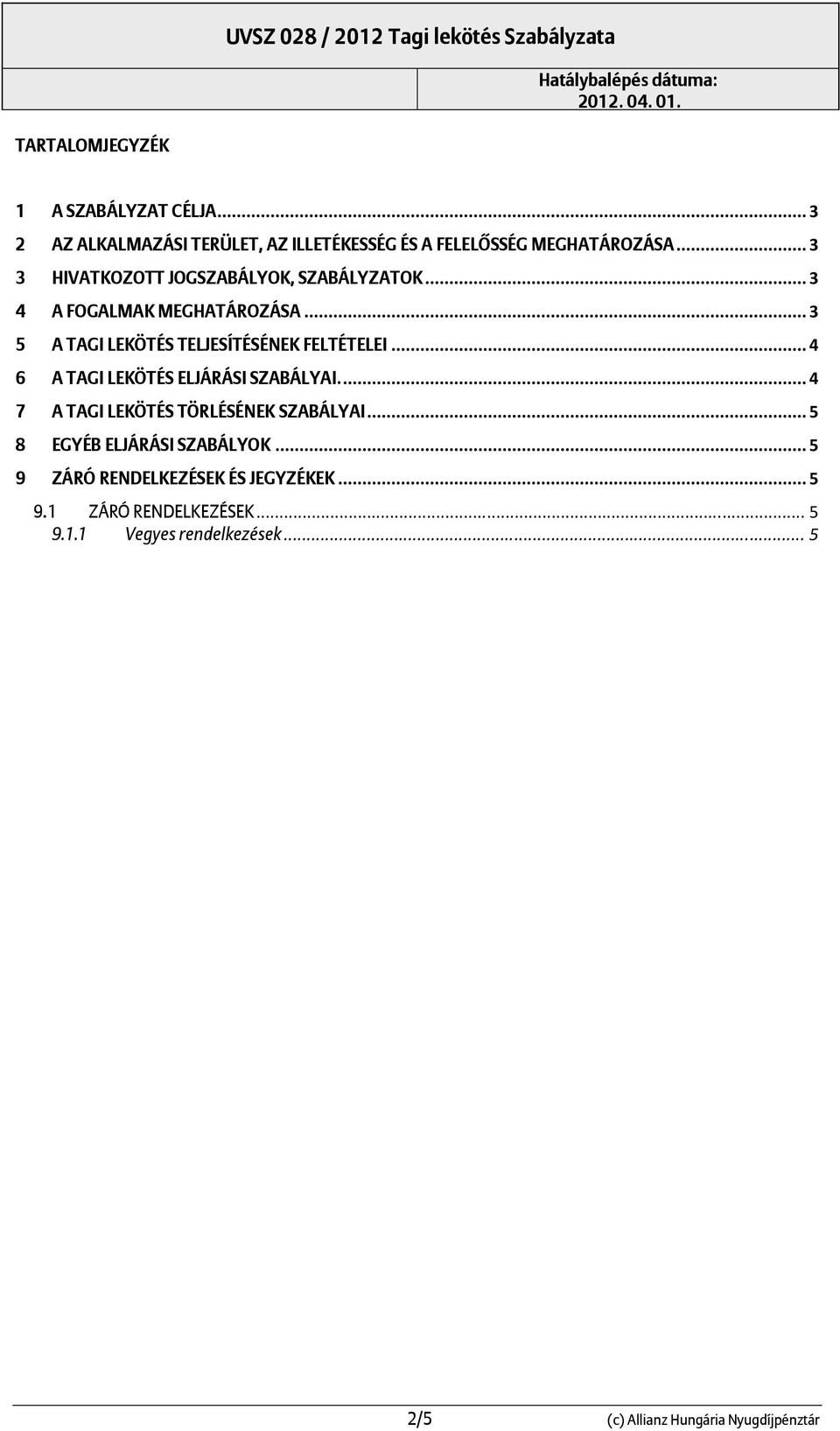 .. 4 6 A TAGI LEKÖTÉS ELJÁRÁSI SZABÁLYAI.... 4 7 A TAGI LEKÖTÉS TÖRLÉSÉNEK SZABÁLYAI... 5 8 EGYÉB ELJÁRÁSI SZABÁLYOK.