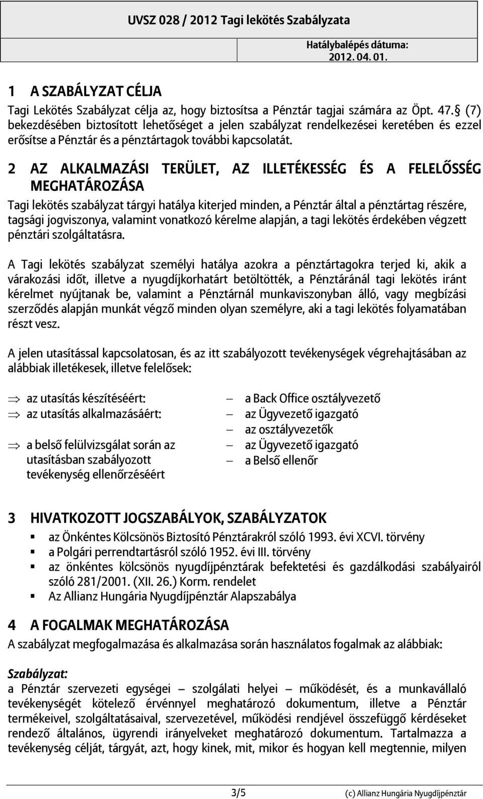 2 AZ ALKALMAZÁSI TERÜLET, AZ ILLETÉKESSÉG ÉS A FELELŐSSÉG MEGHATÁROZÁSA Tagi lekötés szabályzat tárgyi hatálya kiterjed minden, a Pénztár által a pénztártag részére, tagsági jogviszonya, valamint