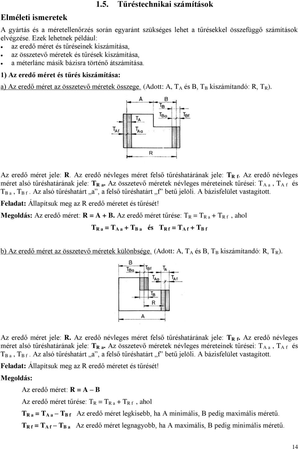 1) Az eredő méret és tűrés kiszámítása: a) Az eredő méret az összetevő méretek összege. (Adott: A, T A és B, T B kiszámítandó: R, T R ). Az eredő méret jele: R.