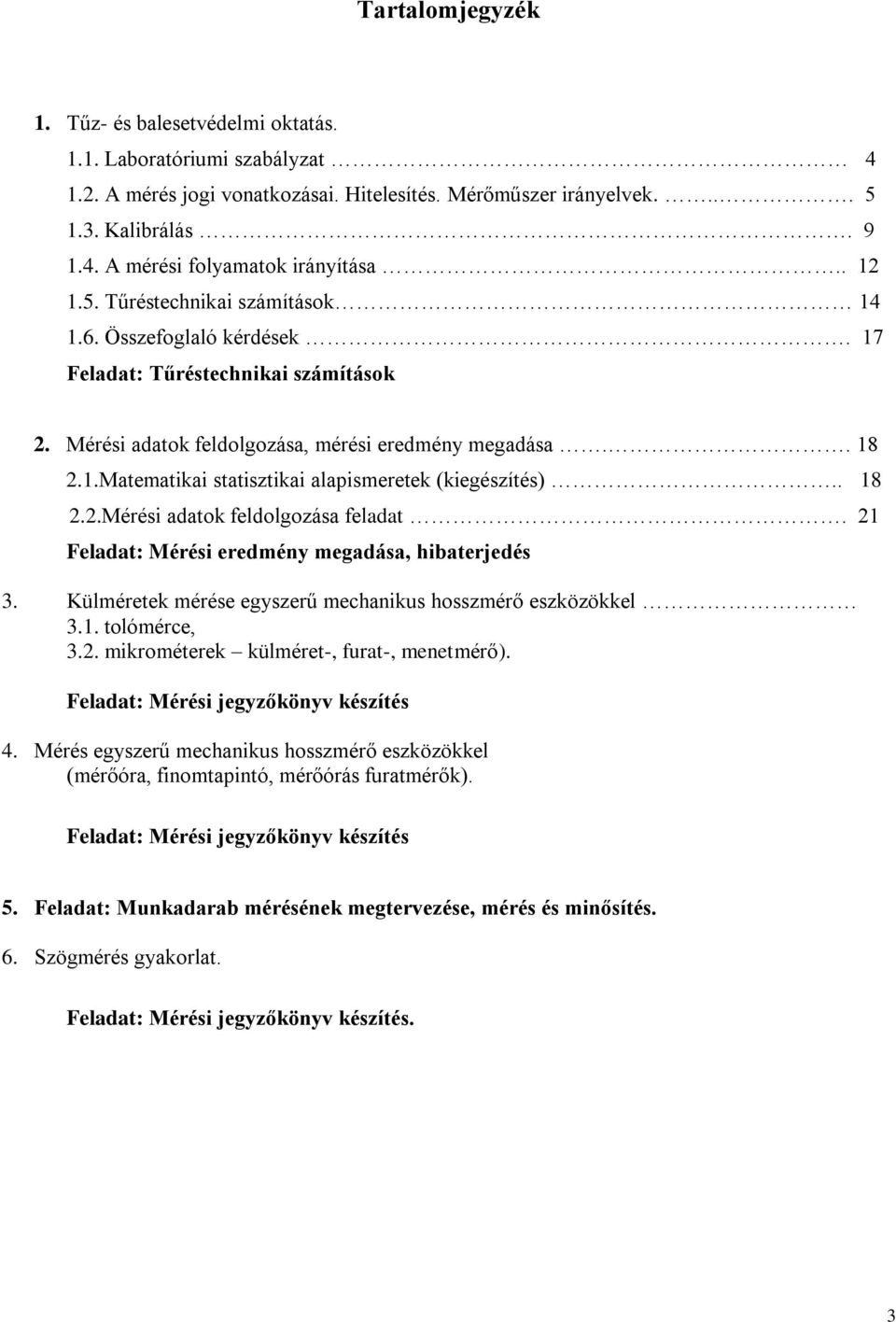 . 18 2.2.Mérési adatok feldolgozása feladat. 21 Feladat: Mérési eredmény megadása, hibaterjedés 3. Külméretek mérése egyszerű mechanikus hosszmérő eszközökkel 3.1. tolómérce, 3.2. mikrométerek külméret-, furat-, menetmérő).