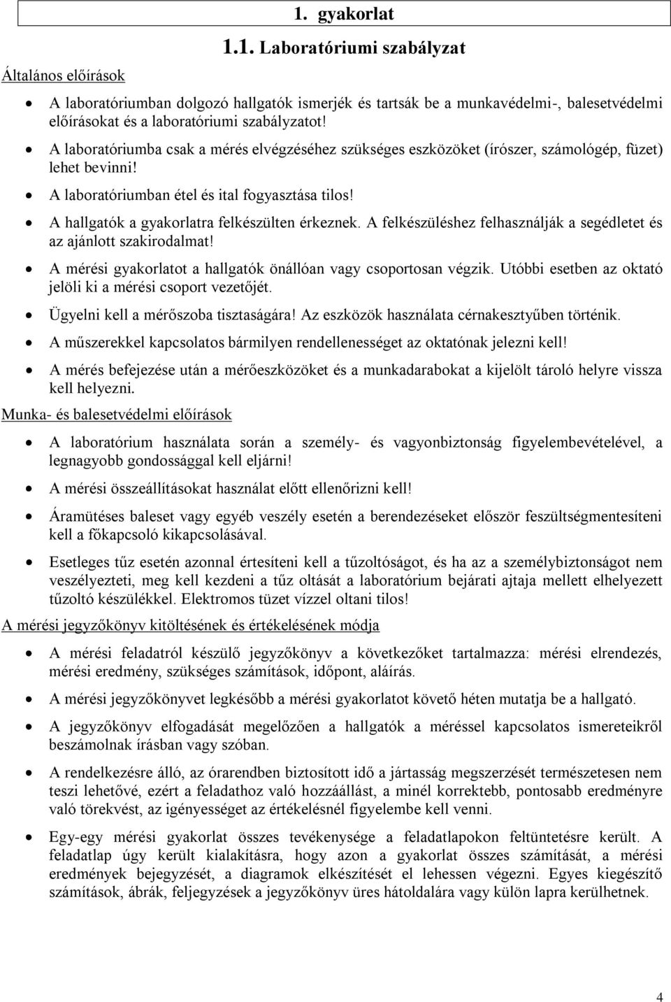 A hallgatók a gyakorlatra felkészülten érkeznek. A felkészüléshez felhasználják a segédletet és az ajánlott szakirodalmat! A mérési gyakorlatot a hallgatók önállóan vagy csoportosan végzik.