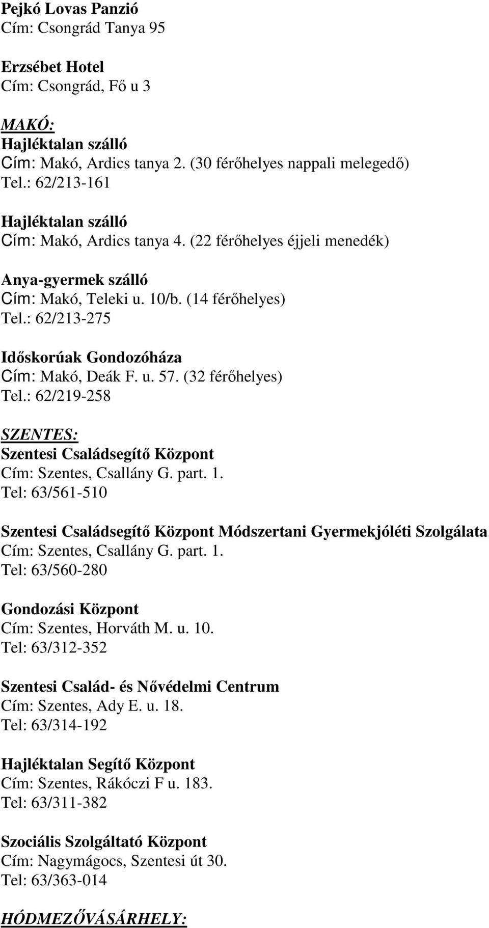 : 62/213-275 Idıskorúak Gondozóháza Cím: Makó, Deák F. u. 57. (32 férıhelyes) Tel.: 62/219-258 SZENTES: Szentesi Családsegítı Központ Cím: Szentes, Csallány G. part. 1.