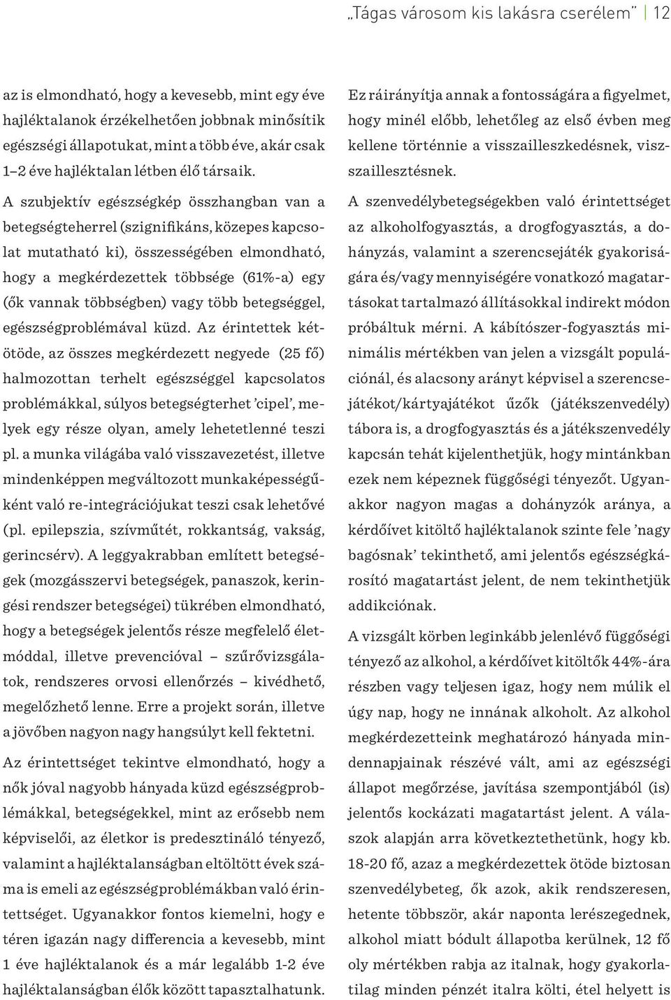 A szubjektív egészségkép összhangban van a betegségteherrel (szignifikáns, közepes kapcsolat mutatható ki), összességében elmondható, hogy a megkérdezettek többsége (61%-a) egy (ők vannak többségben)