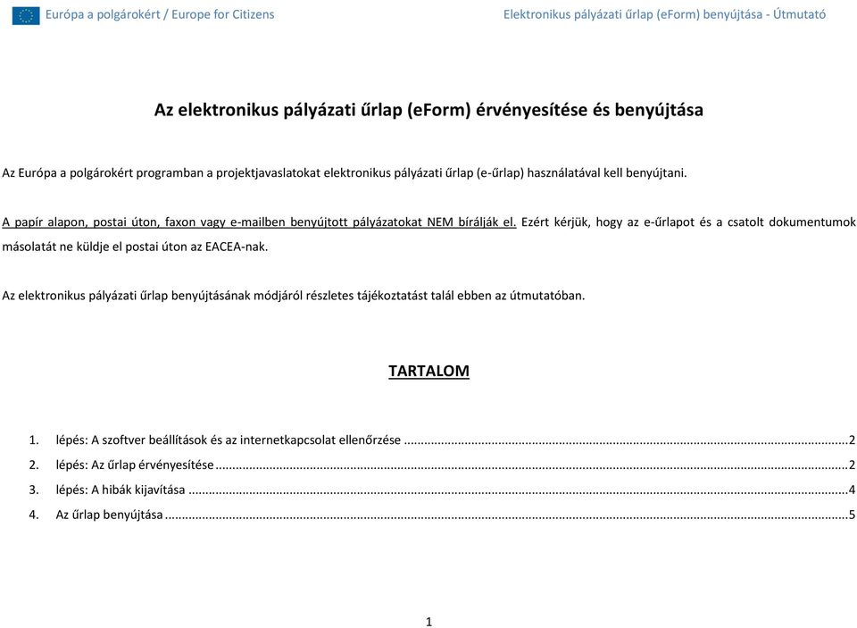 Ezért kérjük, hogy az e-űrlapot és a csatolt dokumentumok másolatát ne küldje el postai úton az EACEA-nak.