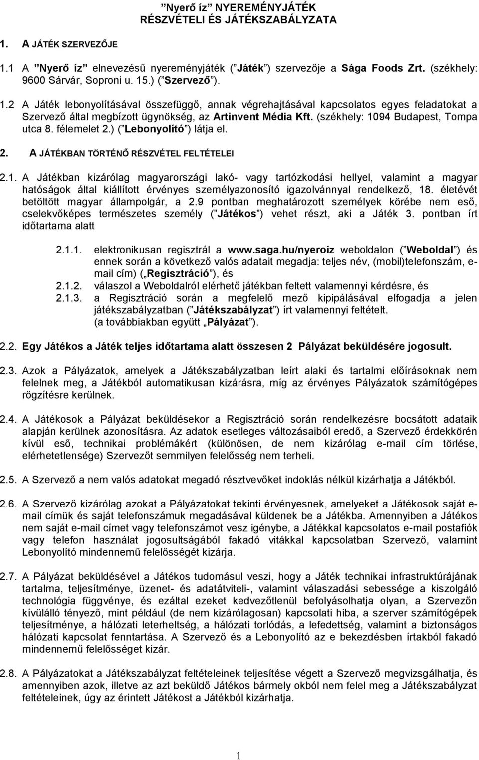 (székhely: 1094 Budapest, Tompa utca 8. félemelet 2.) ( Lebonyolító ) látja el. 2. A JÁTÉKBAN TÖRTÉNŐ RÉSZVÉTEL FELTÉTELEI 2.1. A Játékban kizárólag magyarországi lakó- vagy tartózkodási hellyel, valamint a magyar hatóságok által kiállított érvényes személyazonosító igazolvánnyal rendelkező, 18.