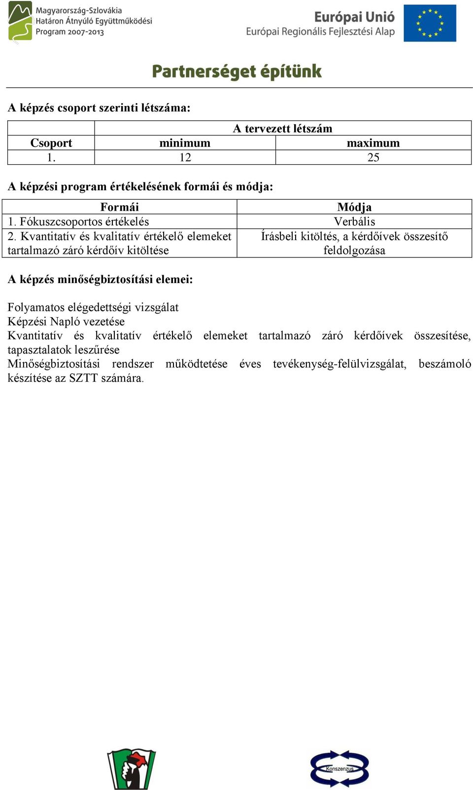 Kvantitatív és kvalitatív értékelő elemeket tartalmazó záró kérdőív kitöltése Írásbeli kitöltés, a kérdőívek összesítő feldolgozása A képzés