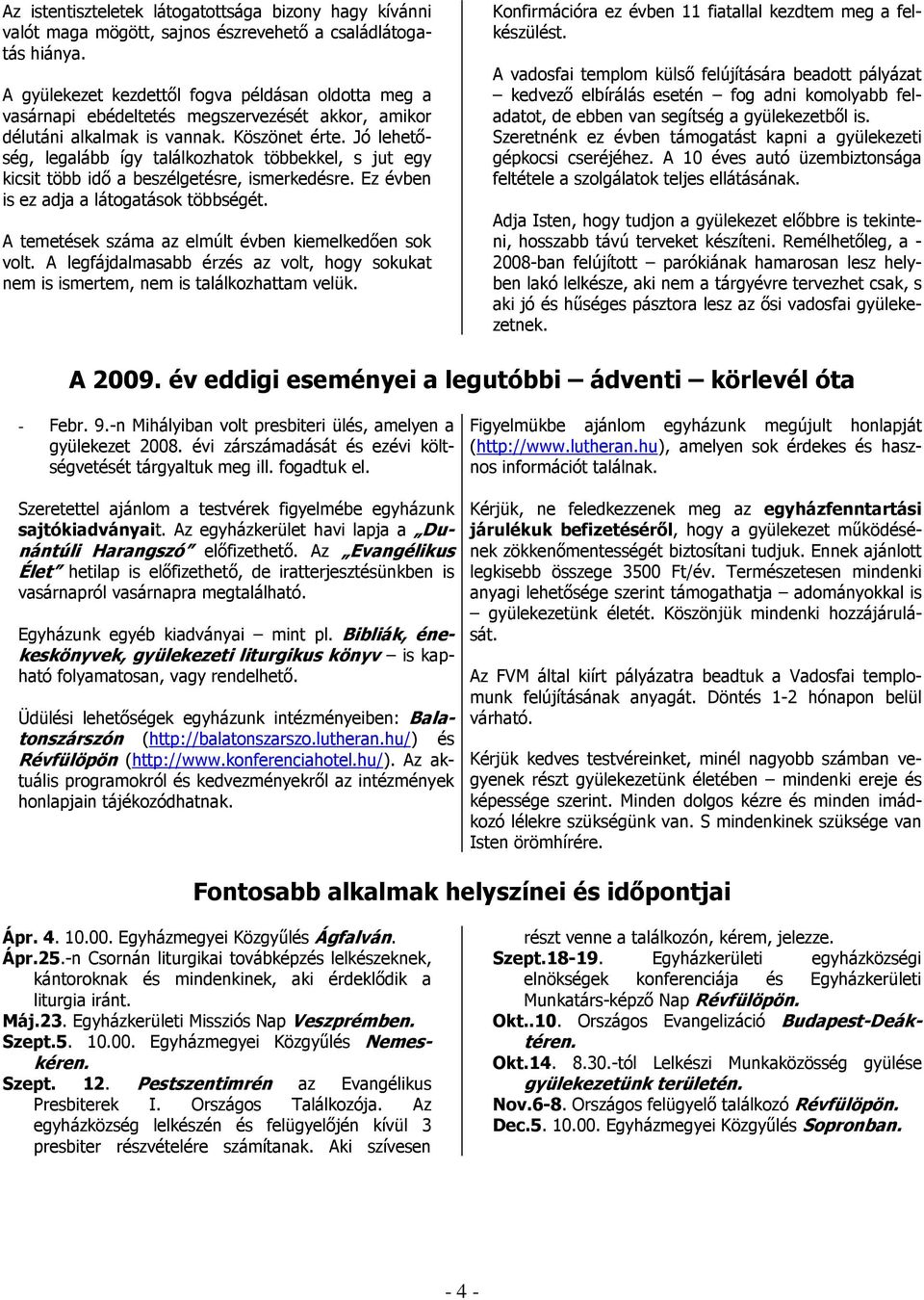 Jó lehetőség, legalább így találkozhatok többekkel, s jut egy kicsit több idő a beszélgetésre, ismerkedésre. Ez évben is ez adja a látogatások többségét.
