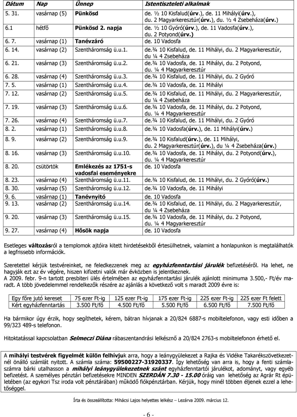 2 Magyarkeresztúr, 6. 21. vasárnap (3) Szentháromság ü.u.2. de.¾ 10 Vadosfa, de. 11 Mihályi, du. 2 Potyond, 6. 28. vasárnap (4) Szentháromság ü.u.3. de.¾ 10 Kisfalud, de. 11 Mihályi, du. 2 Gyóró 7. 5.