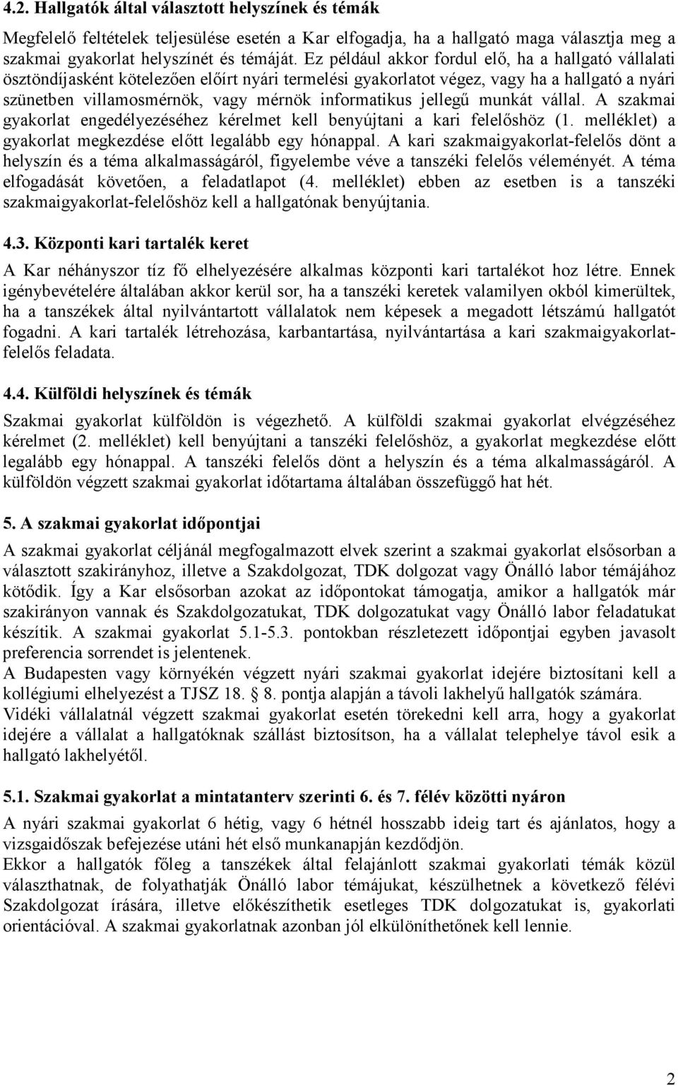 jellegű munkát vállal. A szakmai gyakorlat engedélyezéséhez kérelmet kell benyújtani a kari felelőshöz (1. melléklet) a gyakorlat megkezdése előtt legalább egy hónappal.