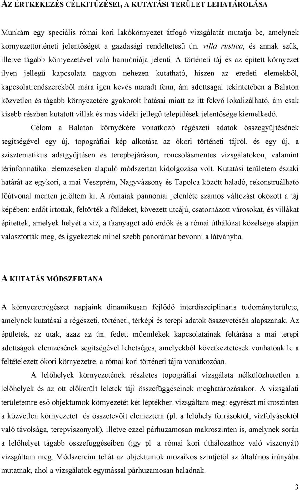 A történeti táj és az épített környezet ilyen jellegű kapcsolata nagyon nehezen kutatható, hiszen az eredeti elemekből, kapcsolatrendszerekből mára igen kevés maradt fenn, ám adottságai tekintetében