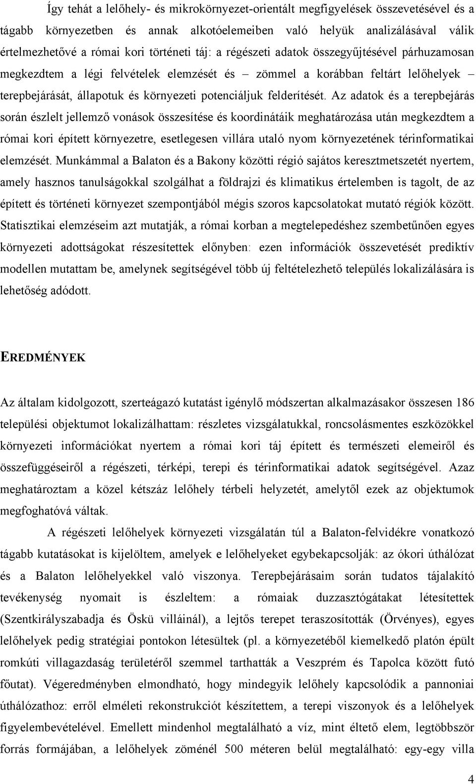 Az adatok és a terepbejárás során észlelt jellemző vonások összesítése és koordinátáik meghatározása után megkezdtem a római kori épített környezetre, esetlegesen villára utaló nyom környezetének