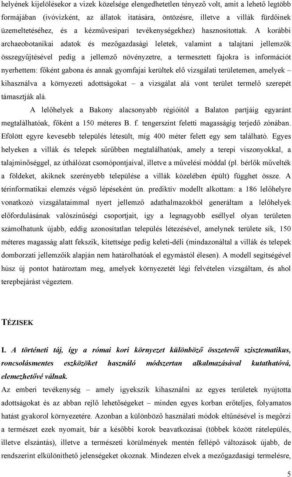 A korábbi archaeobotanikai adatok és mezőgazdasági leletek, valamint a talajtani jellemzők összegyűjtésével pedig a jellemző növényzetre, a termesztett fajokra is információt nyerhettem: főként