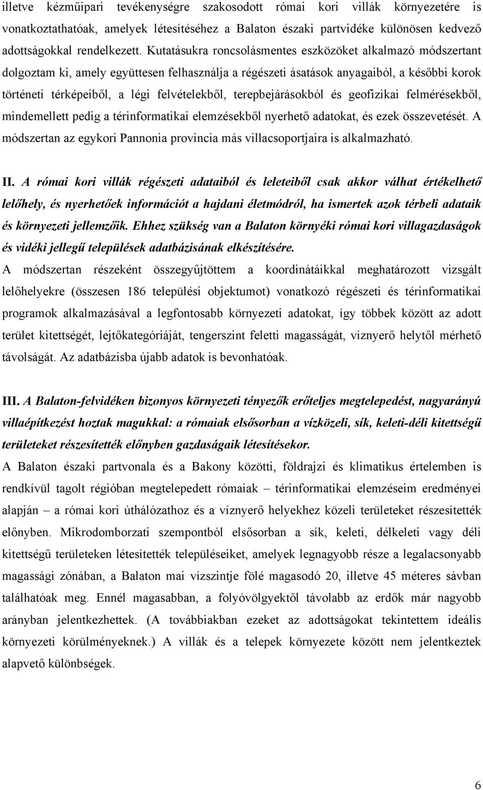 terepbejárásokból és geofizikai felmérésekből, mindemellett pedig a térinformatikai elemzésekből nyerhető adatokat, és ezek összevetését.