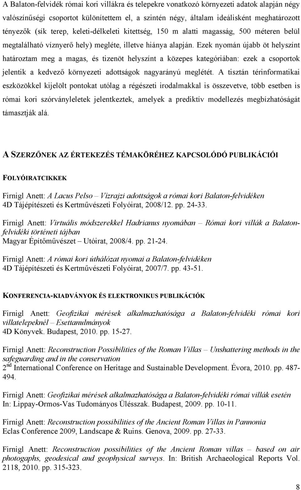 Ezek nyomán újabb öt helyszínt határoztam meg a magas, és tizenöt helyszínt a közepes kategóriában: ezek a csoportok jelentik a kedvező környezeti adottságok nagyarányú meglétét.