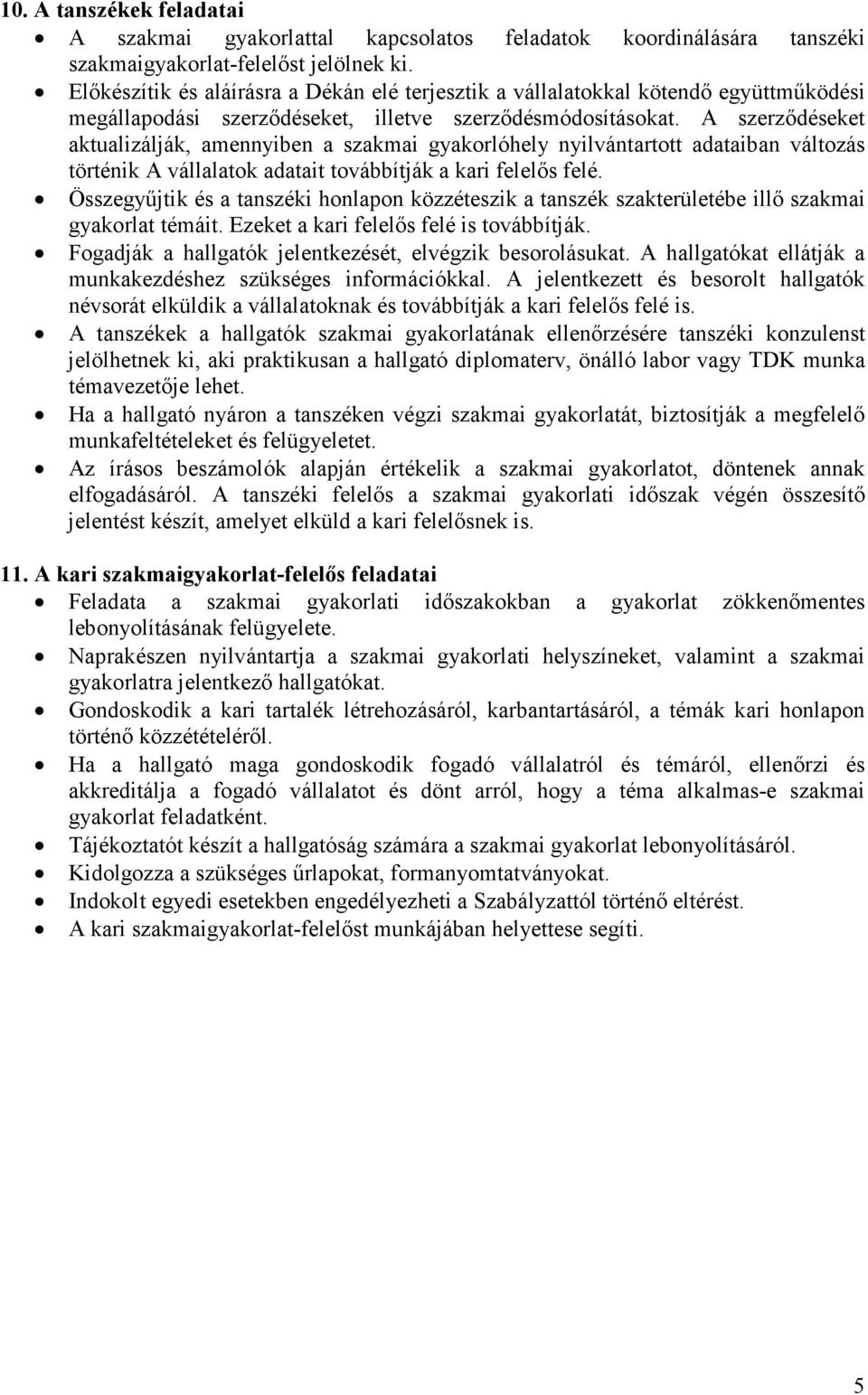 A szerződéseket aktualizálják, amennyiben a szakmai gyakorlóhely nyilvántartott adataiban változás történik A vállalatok adatait továbbítják a kari felelős felé.