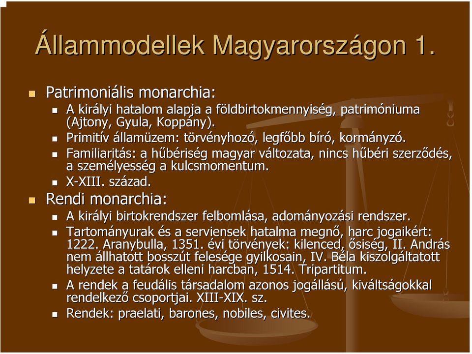 XIII. század. zad. Rendi monarchia: A királyi birtokrendszer felbomlása, adományoz nyozási rendszer. Tartományurak és s a serviensek hatalma megnő,, harc jogaikért: 1222. Aranybulla, 1351.