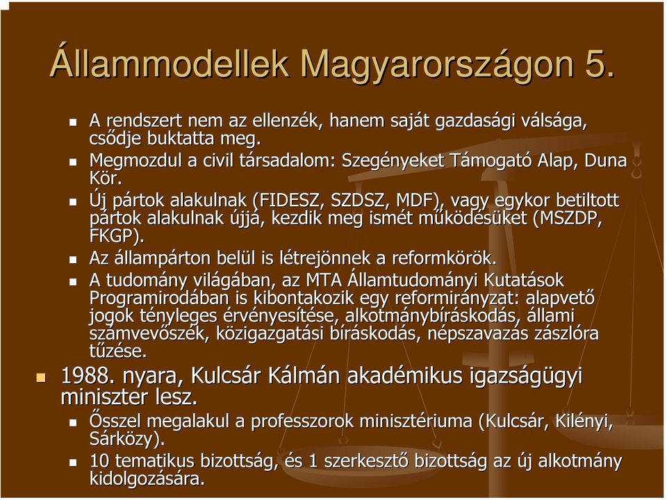 Új j pártok p alakulnak (FIDESZ, SZDSZ, MDF), vagy egykor betiltott pártok alakulnak újjá,, kezdik meg ismét t működésüket m ket (MSZDP, FKGP).