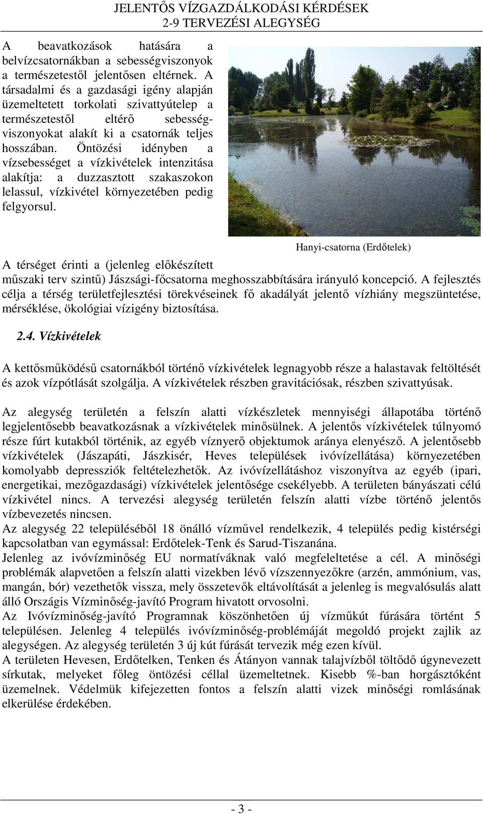 Öntözési idényben a vízsebességet a vízkivételek intenzitása alakítja: a duzzasztott szakaszokon lelassul, vízkivétel környezetében pedig felgyorsul.