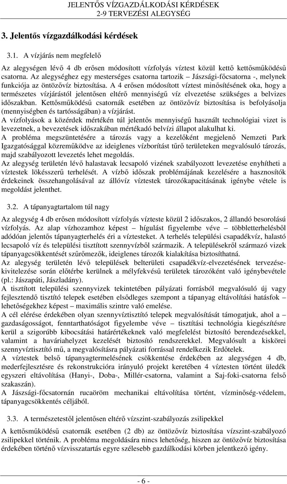 A 4 erősen módosított víztest minősítésének oka, hogy a természetes vízjárástól jelentősen eltérő mennyiségű víz elvezetése szükséges a belvizes időszakban.