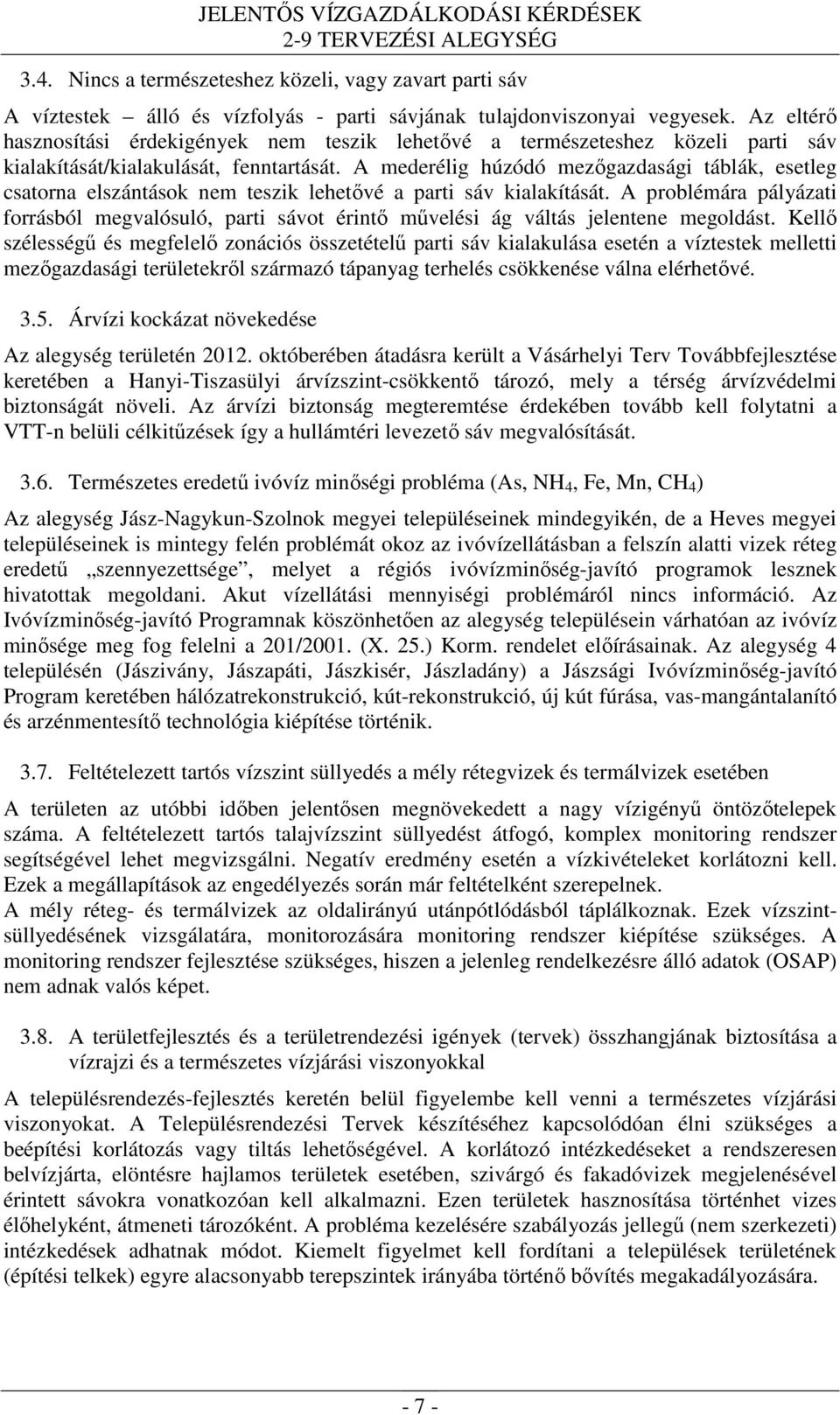 A mederélig húzódó mezőgazdasági táblák, esetleg csatorna elszántások nem teszik lehetővé a parti sáv kialakítását.