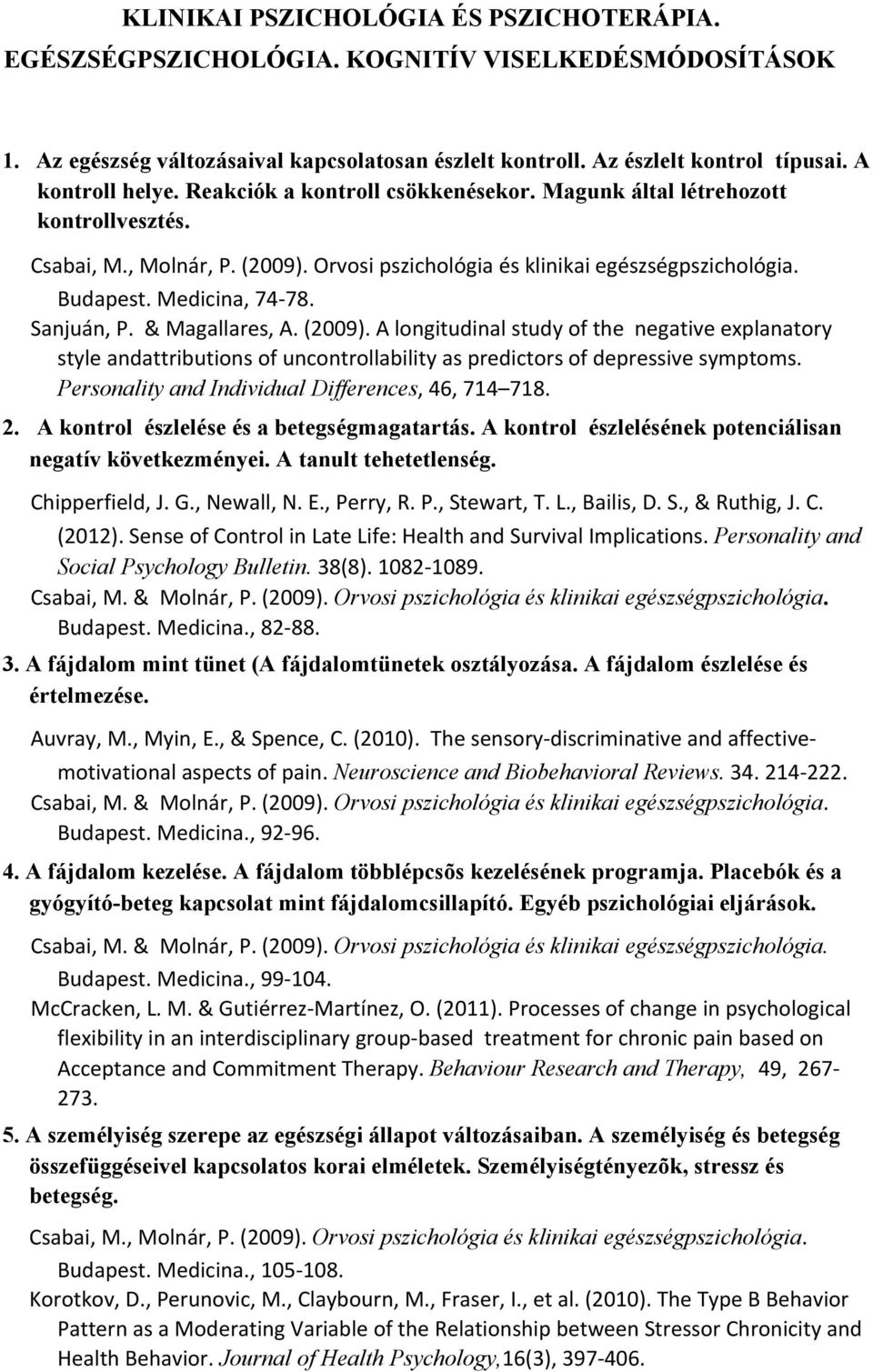 & Magallares, A. (2009). A longitudinal study of the negative explanatory style andattributions of uncontrollability as predictors of depressive symptoms.
