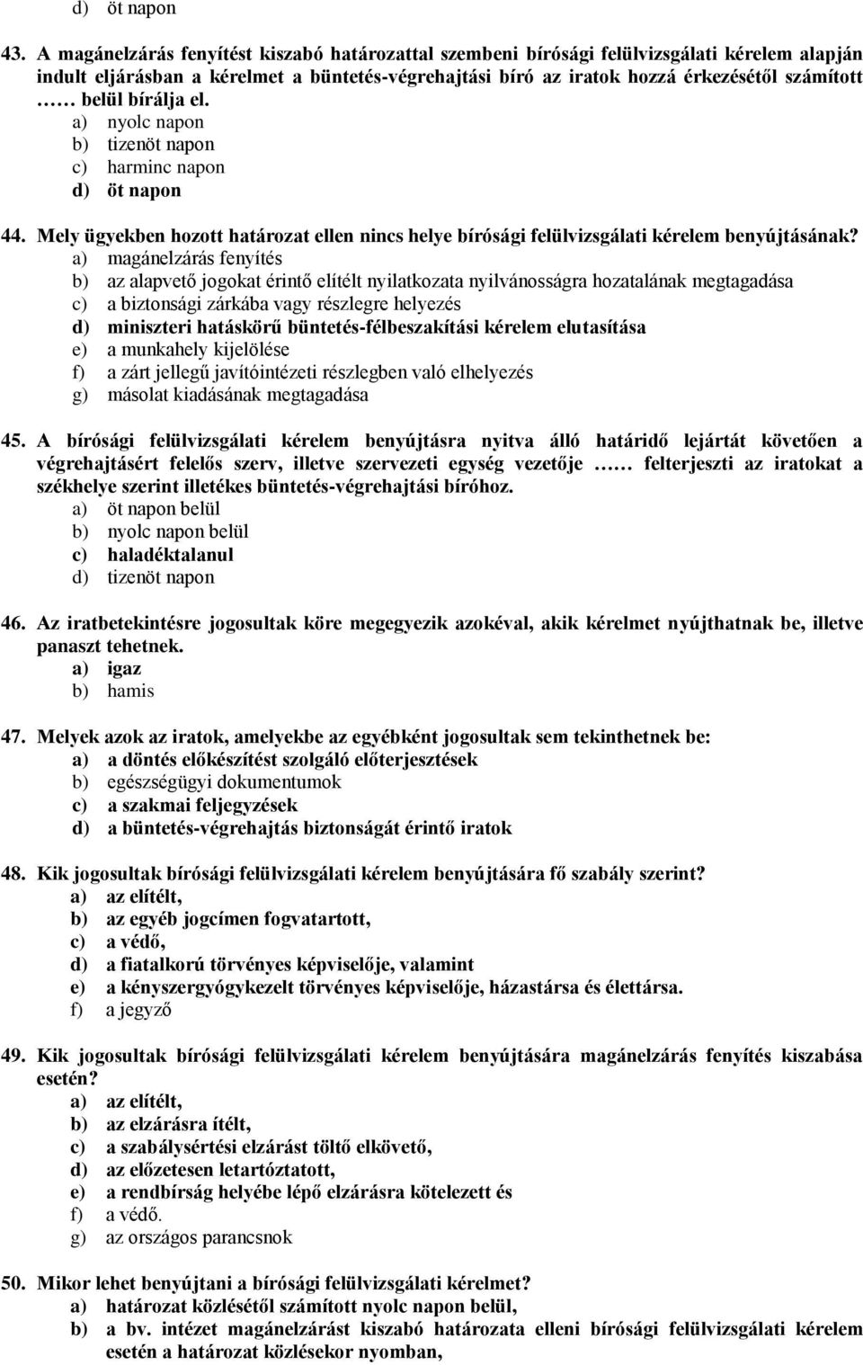 bírálja el. a) nyolc napon b) tizenöt napon c) harminc napon d) öt napon 44. Mely ügyekben hozott határozat ellen nincs helye bírósági felülvizsgálati kérelem benyújtásának?