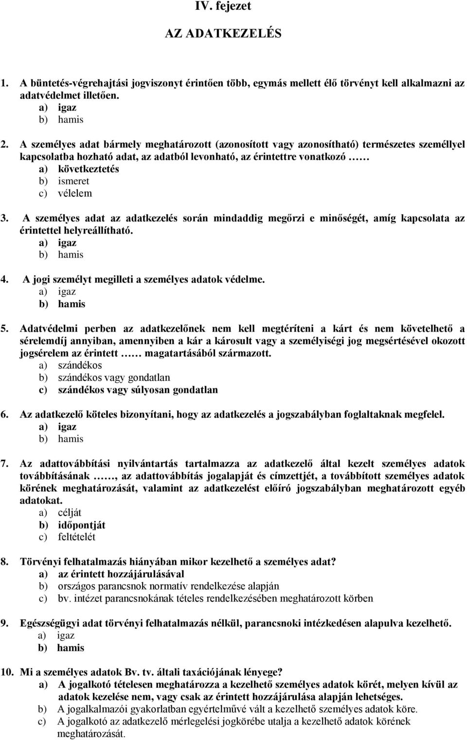 vélelem 3. A személyes adat az adatkezelés során mindaddig megőrzi e minőségét, amíg kapcsolata az érintettel helyreállítható. 4. A jogi személyt megilleti a személyes adatok védelme. 5.