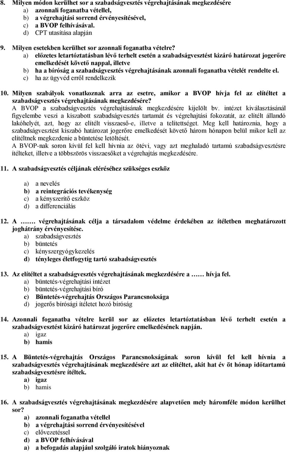 a) előzetes letartóztatásban lévő terhelt esetén a szabadságvesztést kizáró határozat jogerőre emelkedését követő nappal, illetve b) ha a bíróság a szabadságvesztés végrehajtásának azonnali foganatba