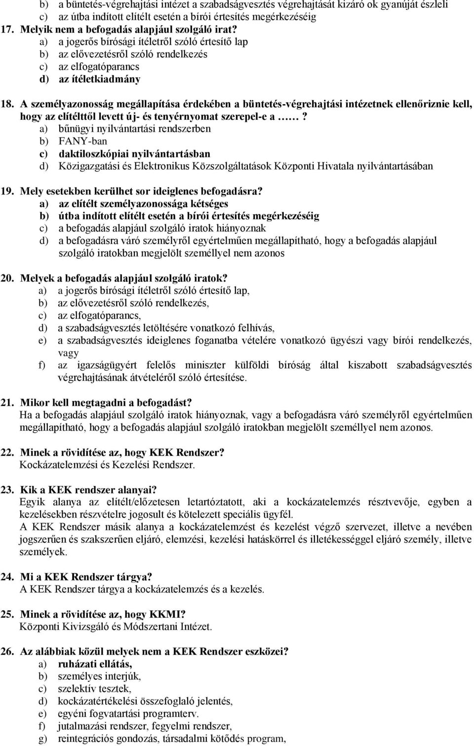 A személyazonosság megállapítása érdekében a büntetés-végrehajtási intézetnek ellenőriznie kell, hogy az elítélttől levett új- és tenyérnyomat szerepel-e a?