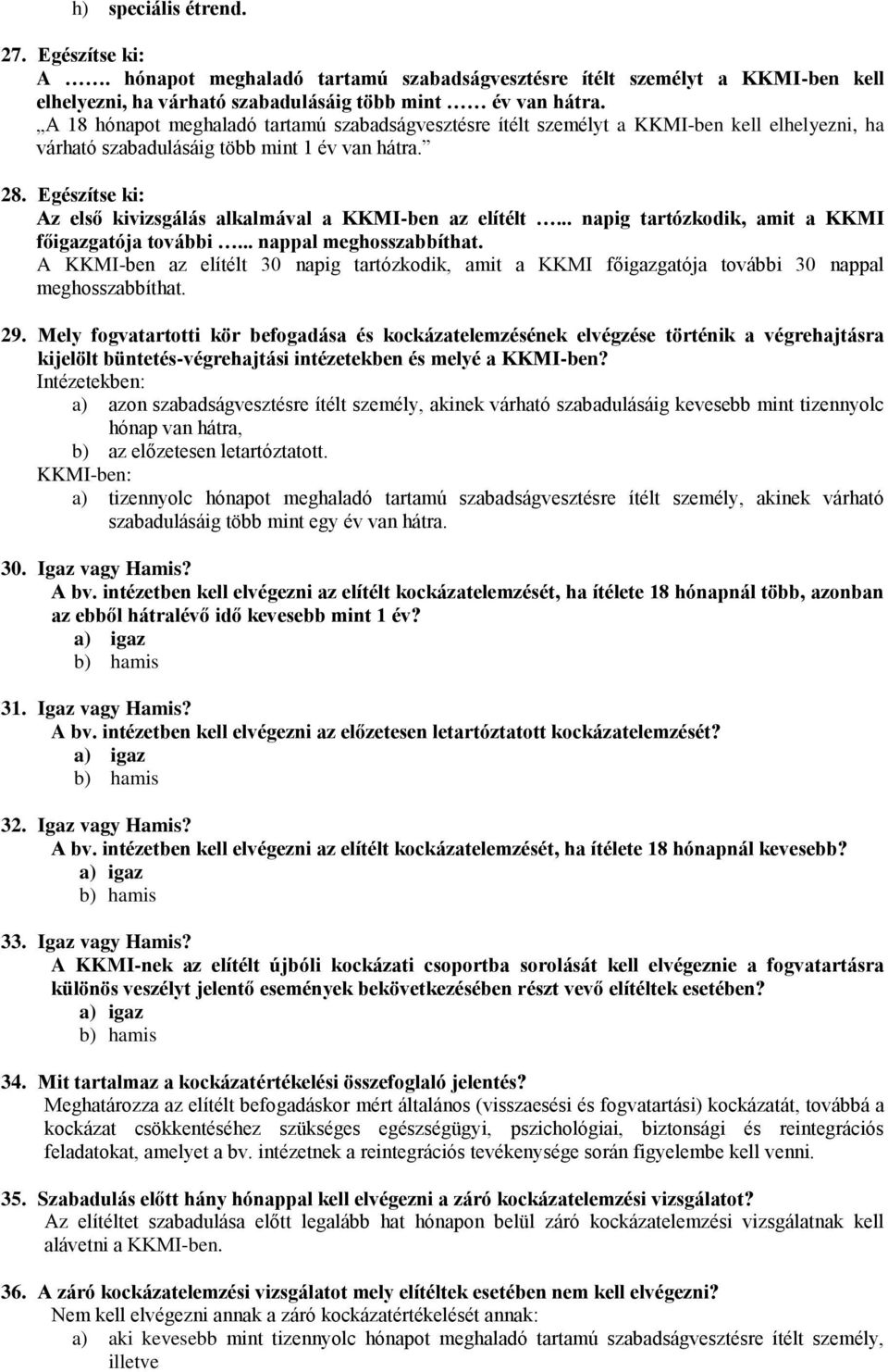 Egészítse ki: Az első kivizsgálás alkalmával a KKMI-ben az elítélt... napig tartózkodik, amit a KKMI főigazgatója további... nappal meghosszabbíthat.