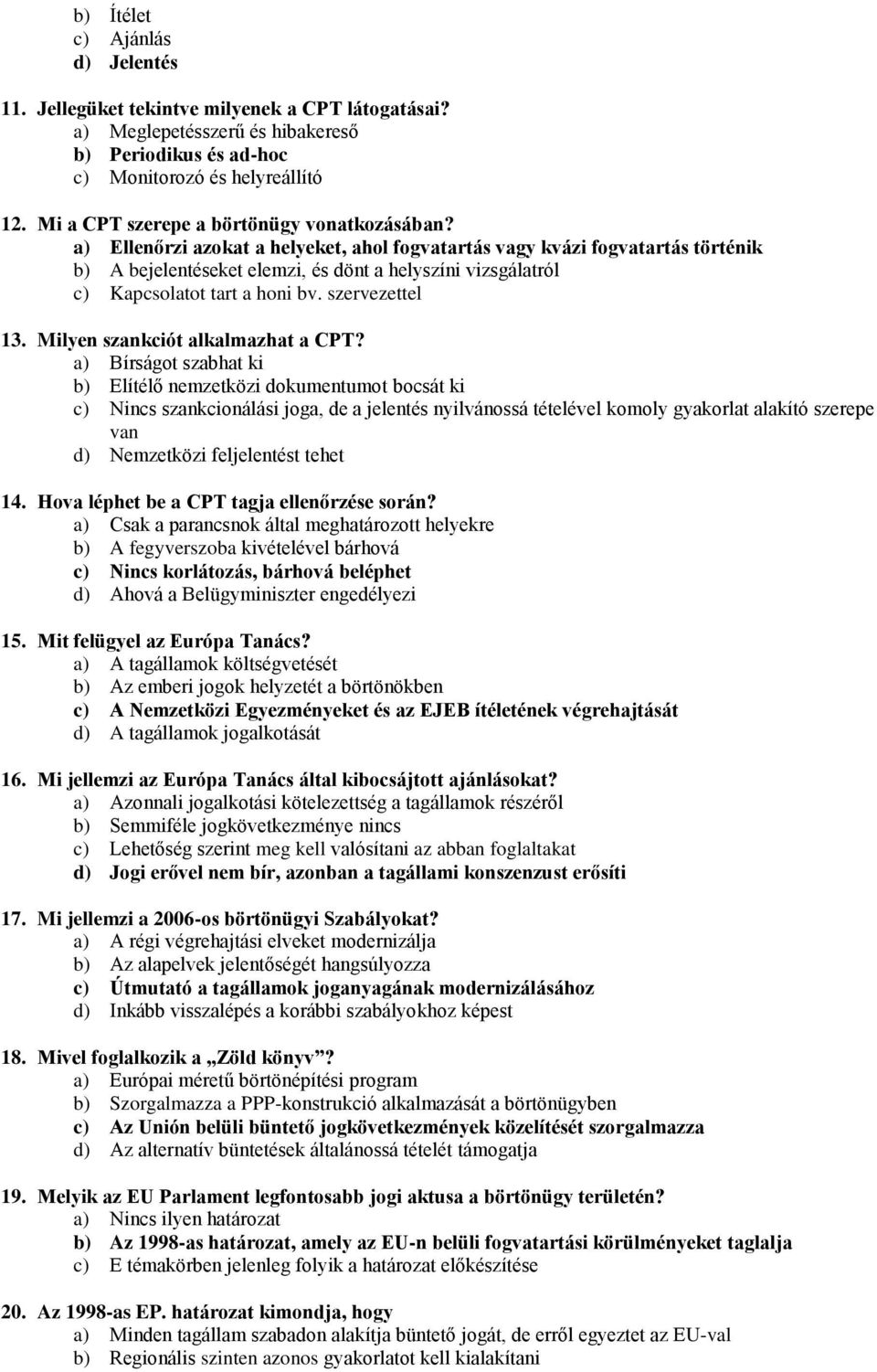 a) Ellenőrzi azokat a helyeket, ahol fogvatartás vagy kvázi fogvatartás történik b) A bejelentéseket elemzi, és dönt a helyszíni vizsgálatról c) Kapcsolatot tart a honi bv. szervezettel 13.