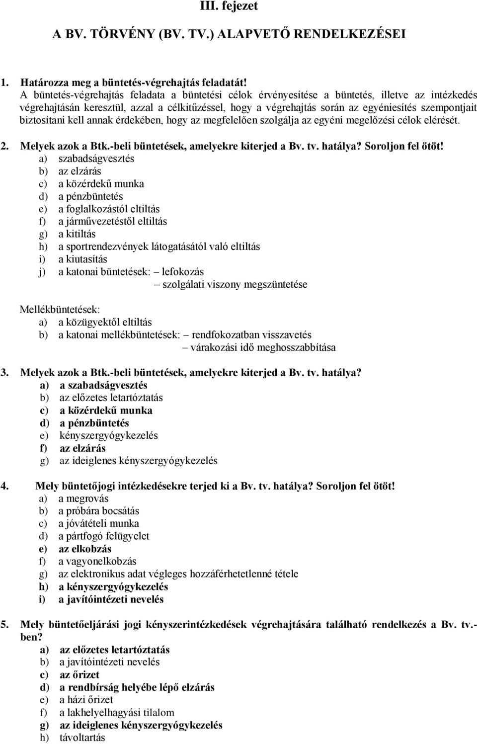 biztosítani kell annak érdekében, hogy az megfelelően szolgálja az egyéni megelőzési célok elérését. 2. Melyek azok a Btk.-beli büntetések, amelyekre kiterjed a Bv. tv. hatálya? Soroljon fel ötöt!