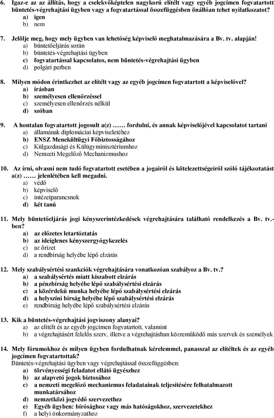 a) büntetőeljárás során b) büntetés-végrehajtási ügyben c) fogvatartással kapcsolatos, nem büntetés-végrehajtási ügyben d) polgári perben 8.