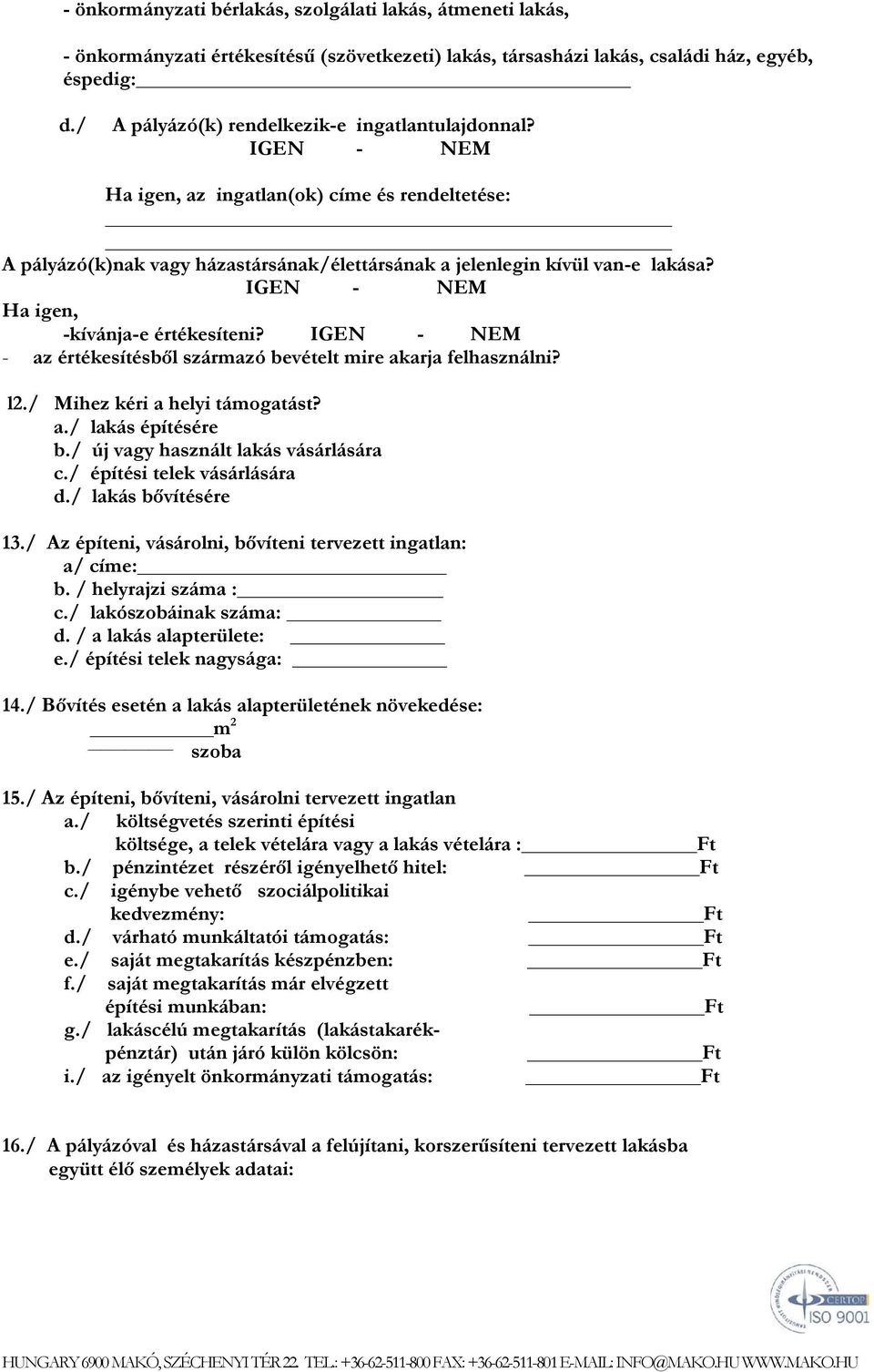 IGEN - NEM Ha igen, -kívánja-e értékesíteni? IGEN - NEM - az értékesítésből származó bevételt mire akarja felhasználni? l2./ Mihez kéri a helyi támogatást? a./ lakás építésére b.