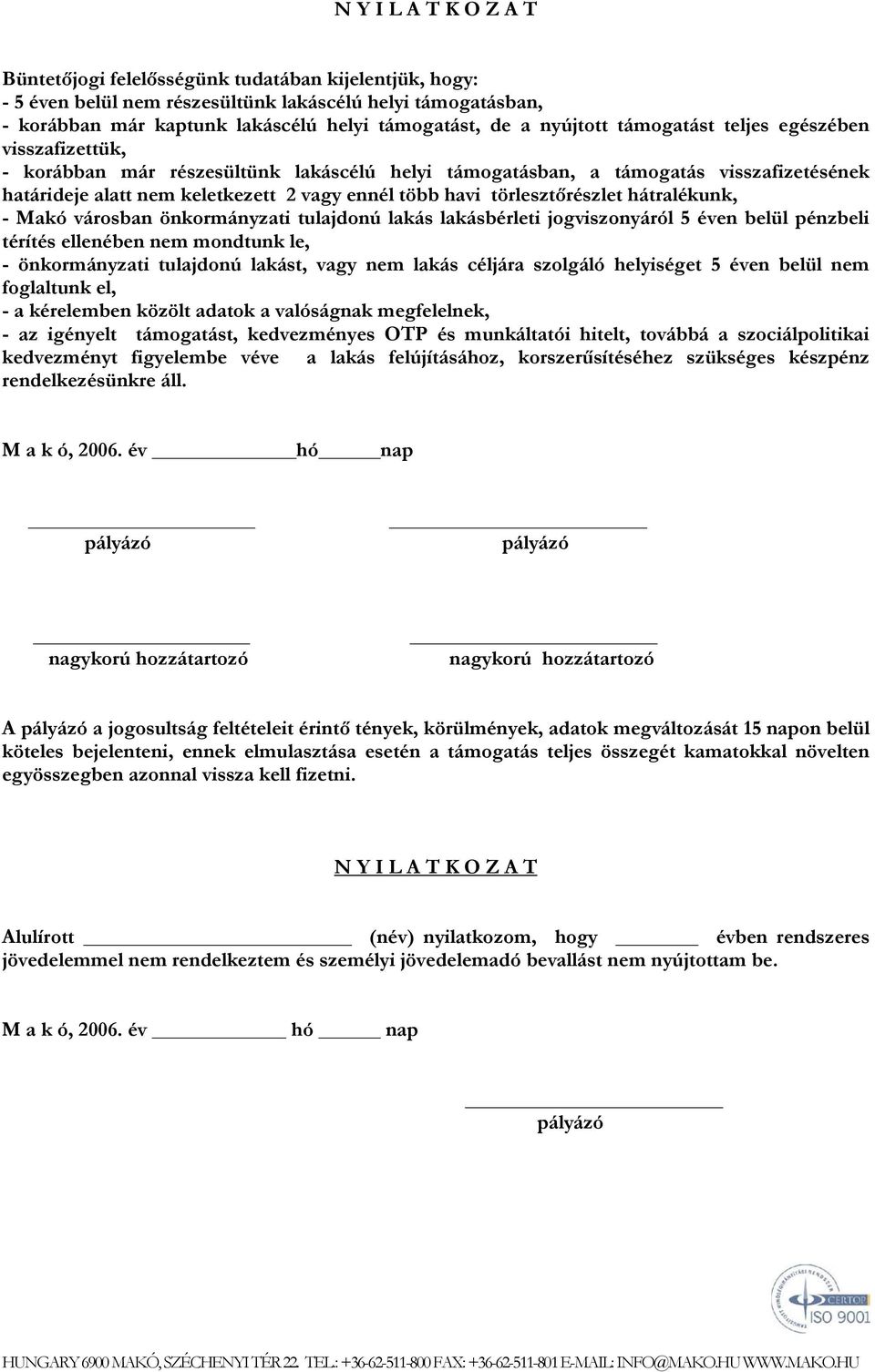 törlesztőrészlet hátralékunk, - Makó városban önkormányzati tulajdonú lakás lakásbérleti jogviszonyáról 5 éven belül pénzbeli térítés ellenében nem mondtunk le, - önkormányzati tulajdonú lakást, vagy